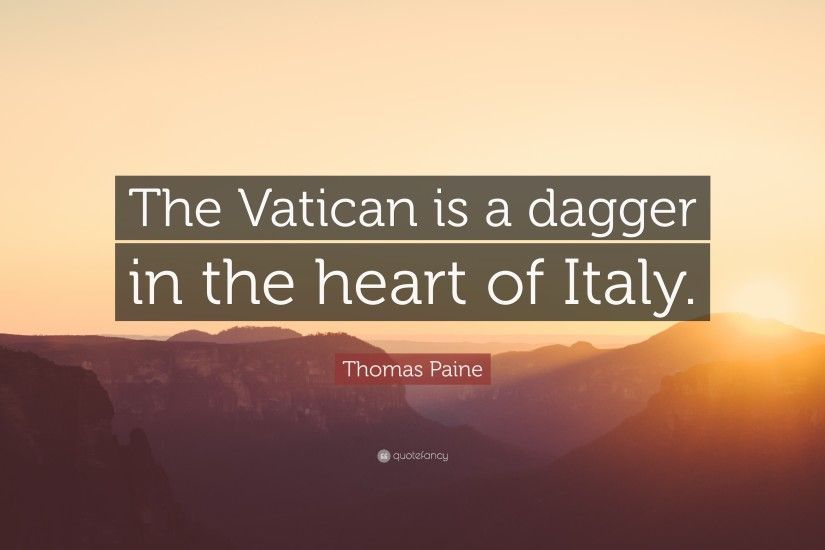 Thomas Paine Quote: “The Vatican is a dagger in the heart of Italy.