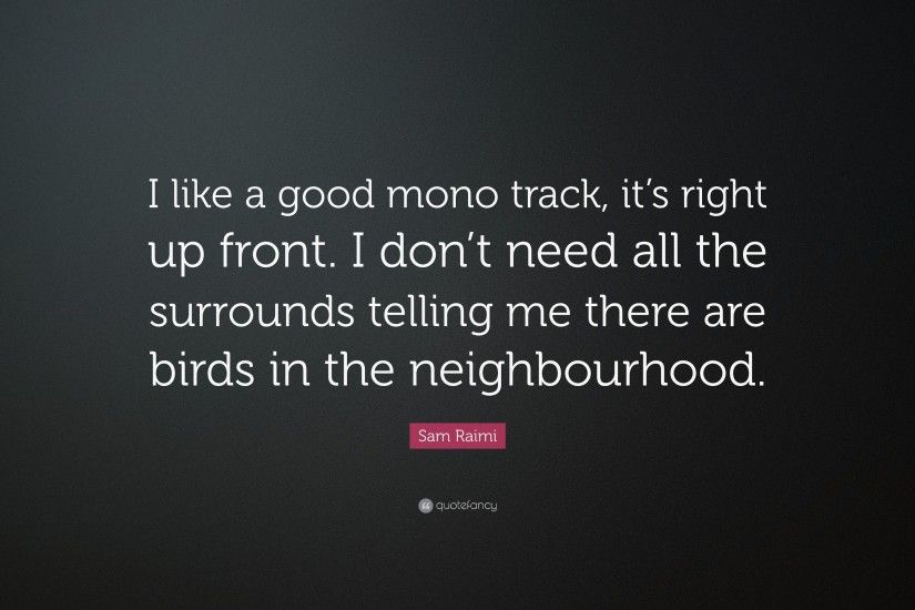 Sam Raimi Quote: “I like a good mono track, it's right up front
