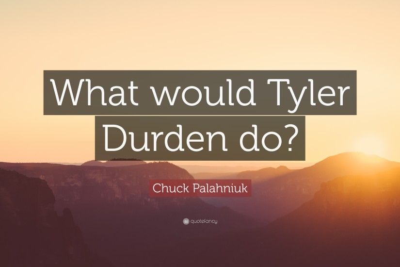 Chuck Palahniuk Quote: “What would Tyler Durden do?”