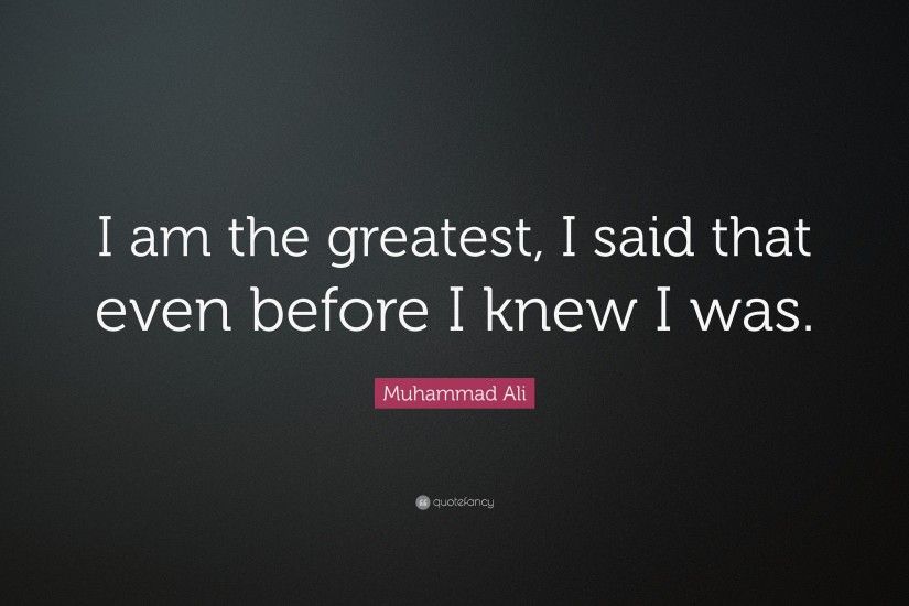 Positive Quotes: “I am the greatest, I said that even before I knew