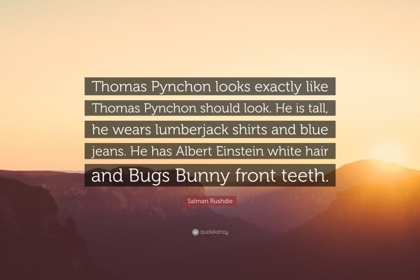 Salman Rushdie Quote: “Thomas Pynchon looks exactly like Thomas Pynchon  should look. He