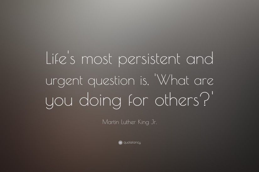 Martin Luther King Jr. Quote: “Life's most persistent and urgent question  is,