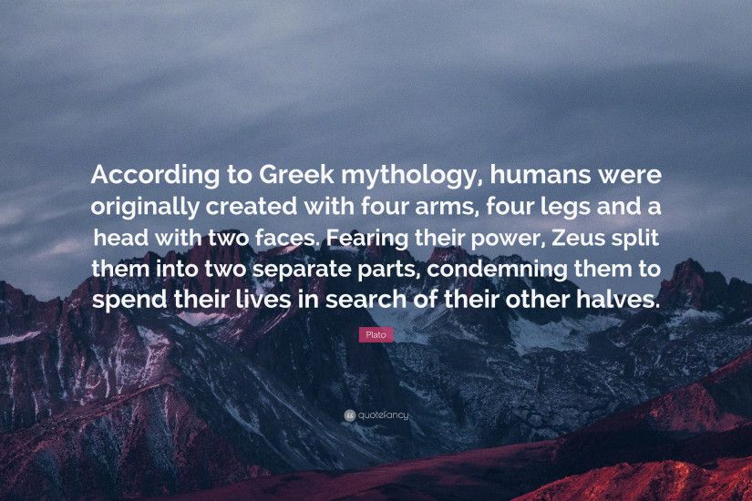 Plato Quote: “According to Greek mythology, humans were originally created  with four arms