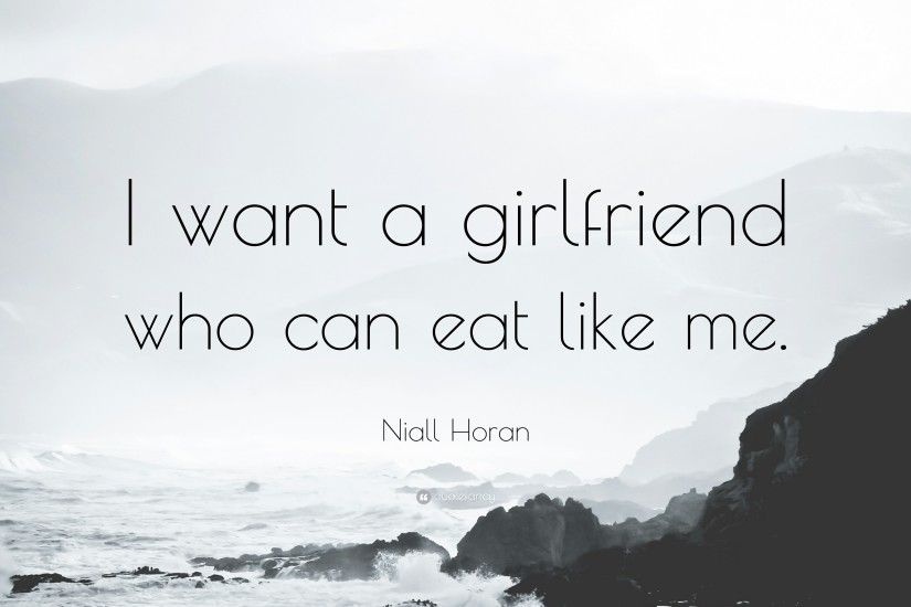 Niall Horan Quote: “I want a girlfriend who can eat like me.”
