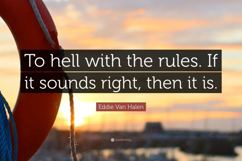 Eddie Van Halen Quote: “To hell with the rules. If it sounds right