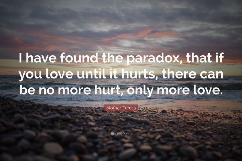 Mother Teresa Quote: “I have found the paradox, that if you love until