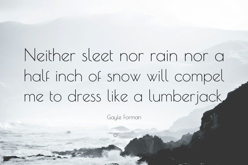 Gayle Forman Quote: “Neither sleet nor rain nor a half inch of snow will