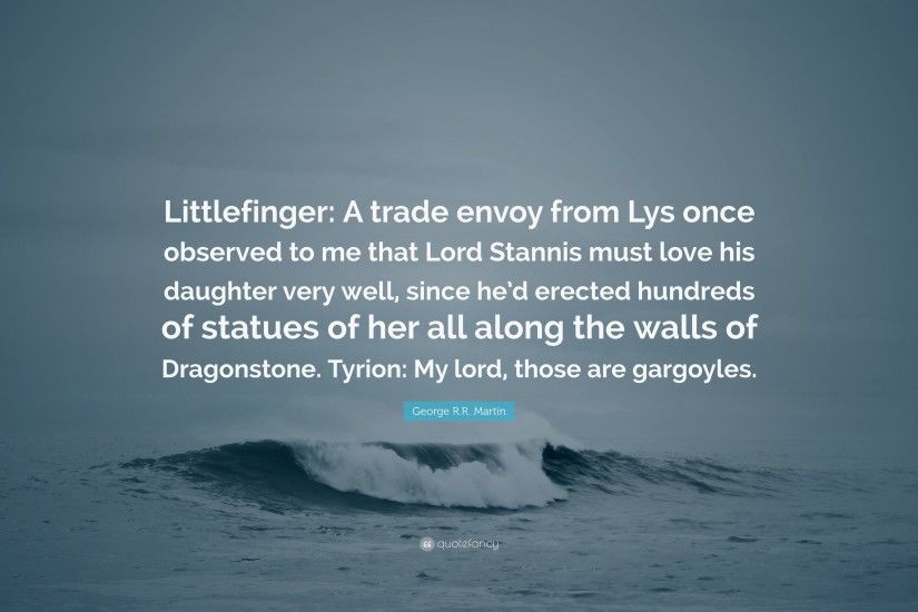 George R.R. Martin Quote: “Littlefinger: A trade envoy from Lys once  observed to