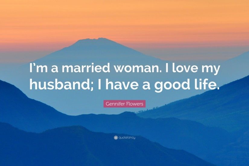 Gennifer Flowers Quote: “I'm a married woman. I love my husband