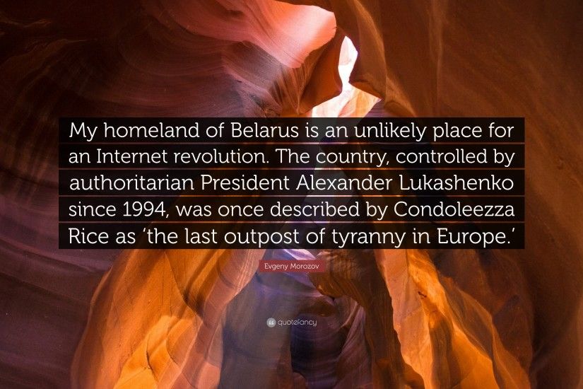 Evgeny Morozov Quote: “My homeland of Belarus is an unlikely place for an  Internet