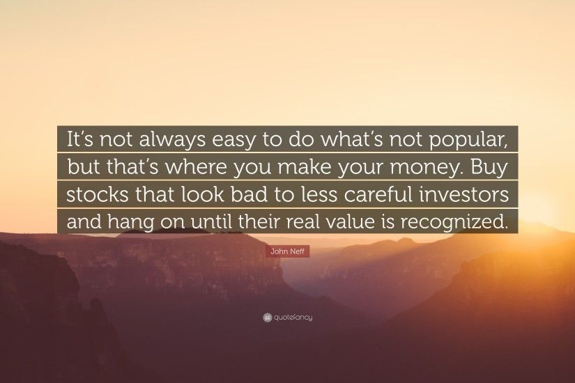 John Neff Quote: “It's not always easy to do what's not popular, but