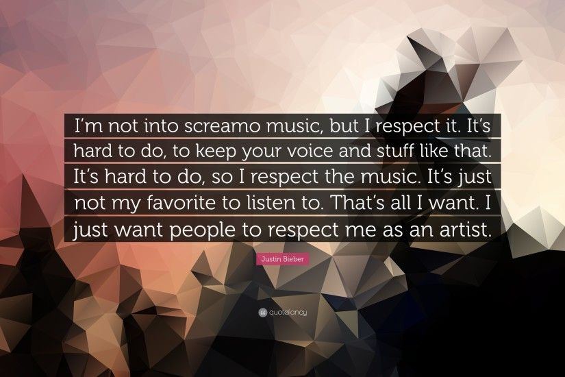 Justin Bieber Quote: “I'm not into screamo music, but I respect