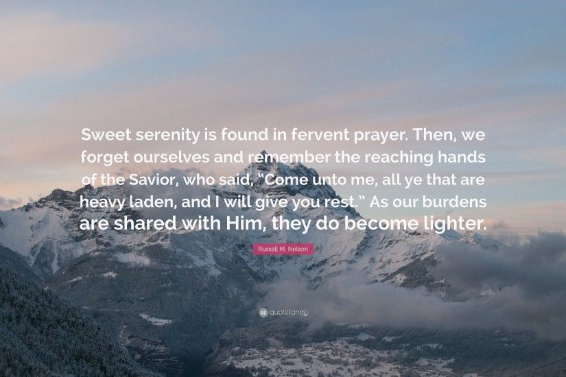 Russell M. Nelson Quote: “Sweet serenity is found in fervent prayer. Then