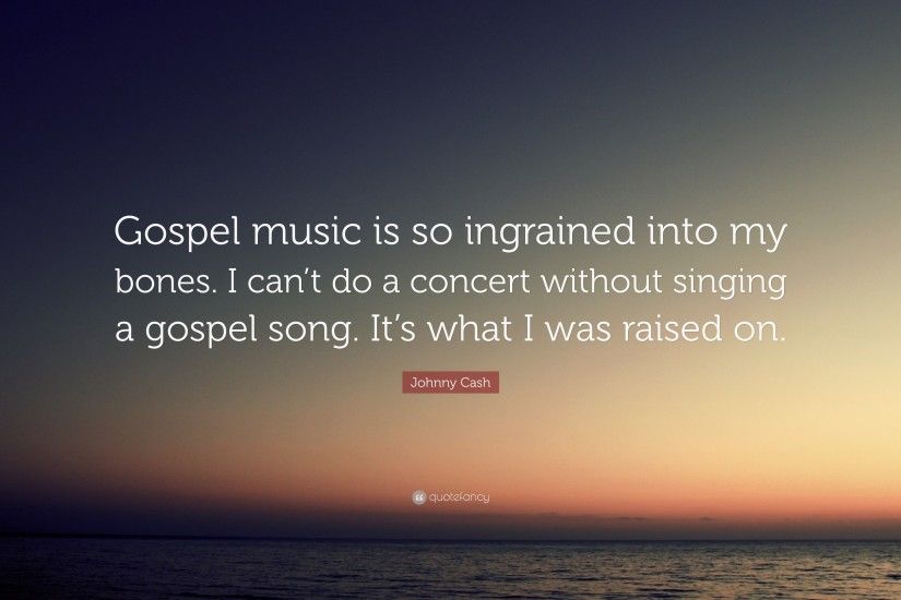 Johnny Cash Quote: “Gospel music is so ingrained into my bones. I can