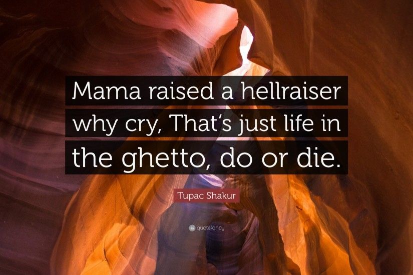 Tupac Shakur Quote: “Mama raised a hellraiser why cry, That's just life in