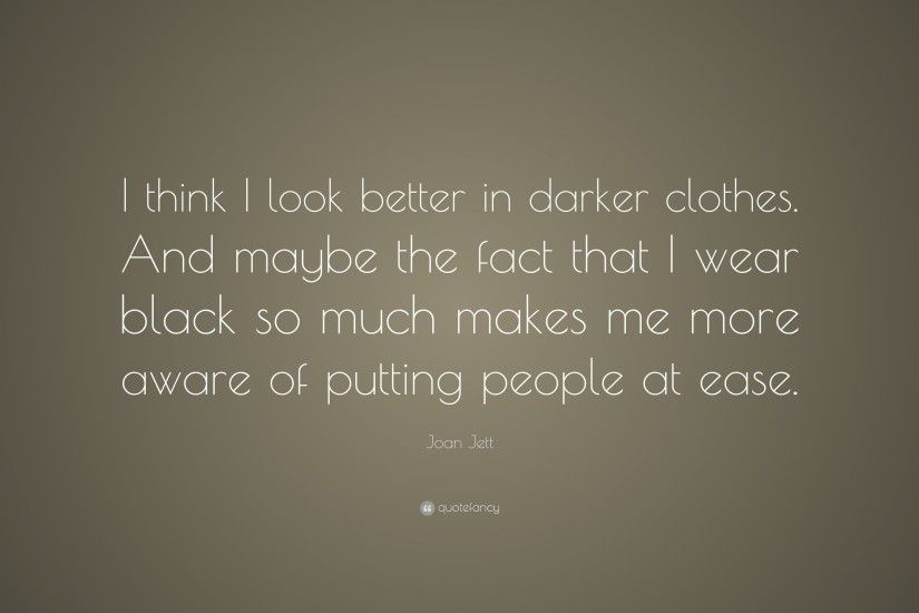 Joan Jett Quote: “I think I look better in darker clothes. And maybe