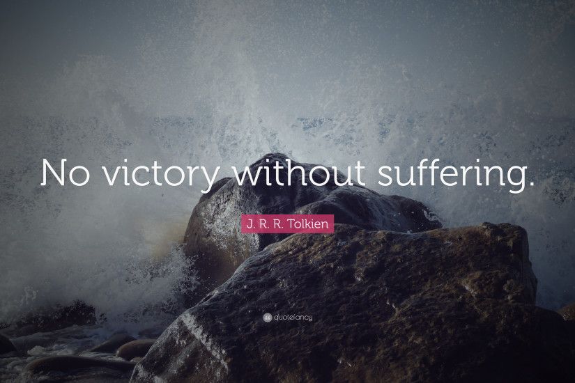 J. R. R. Tolkien Quote: “No victory without suffering.”