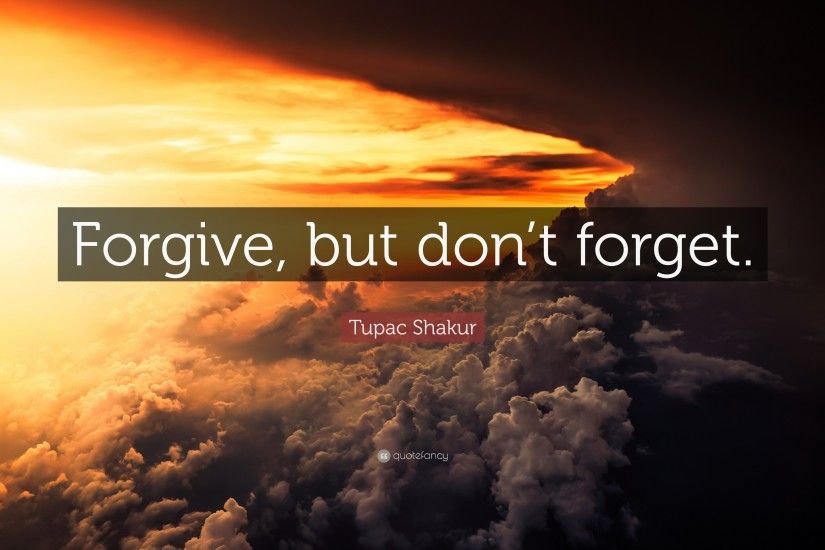 Tupac Shakur Quote: “Forgive, but don't forget.”