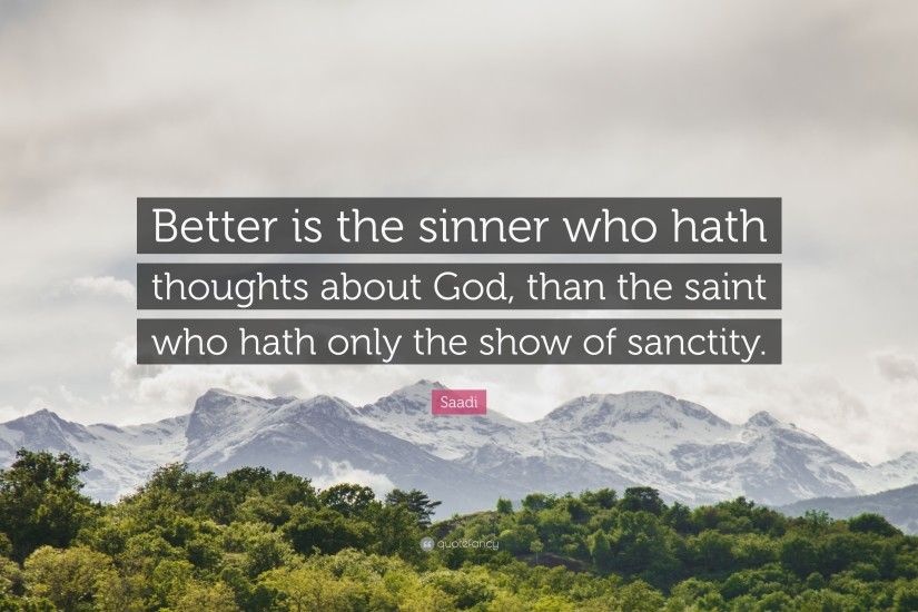 Saadi Quote: “Better is the sinner who hath thoughts about God, than the