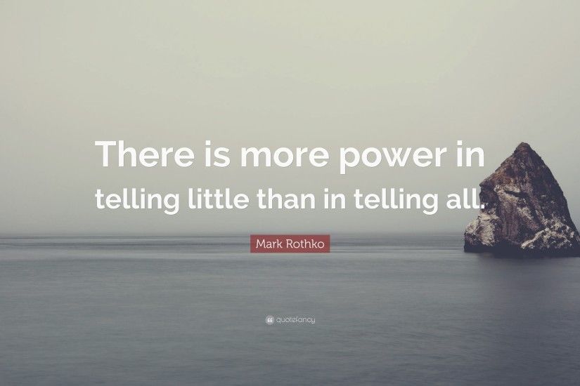 Mark Rothko Quote: “There is more power in telling little than in telling  all
