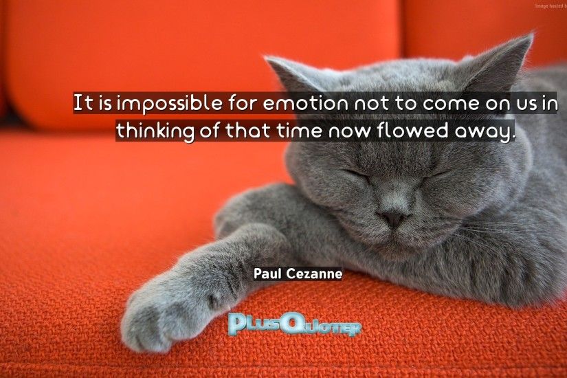 Download Wallpaper with inspirational Quotes- "It is impossible for emotion  not to come on