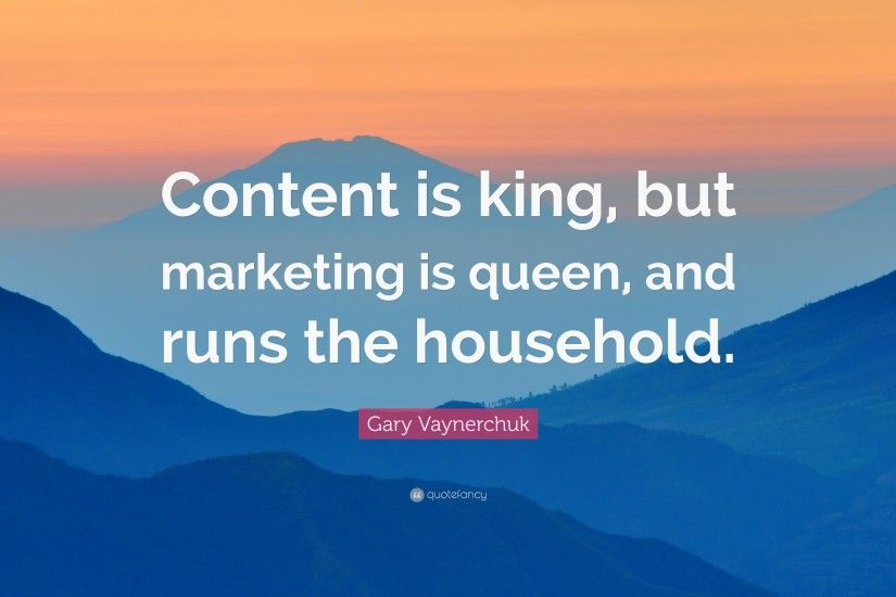 Gary Vaynerchuk Quote: “Content is king, but marketing is queen, and runs