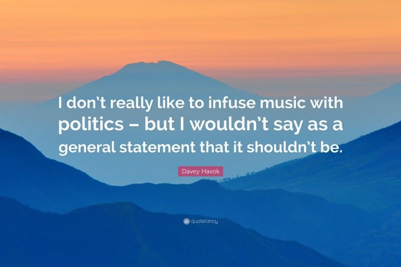 Davey Havok Quote: “I don't really like to infuse music with politics