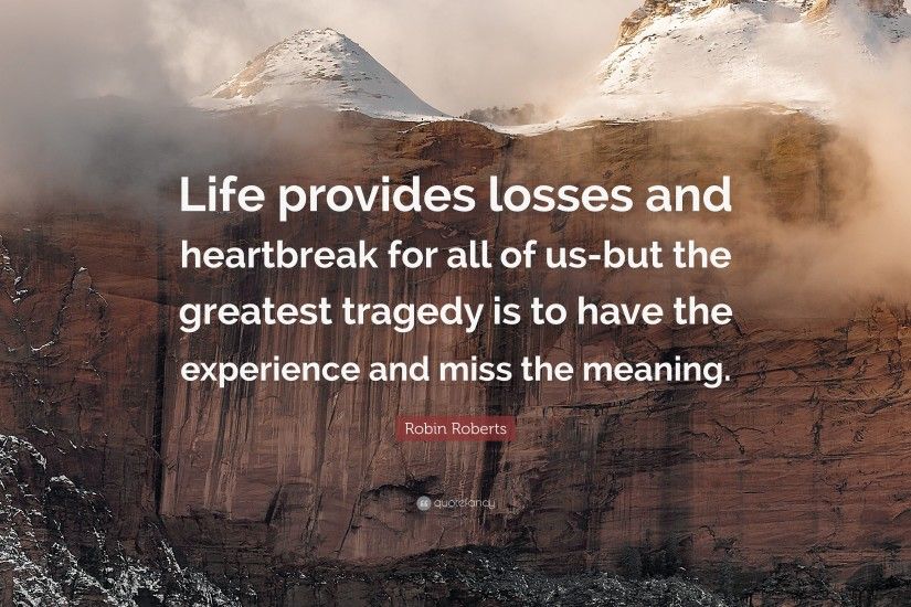 Robin Roberts Quote: “Life provides losses and heartbreak for all of us-but