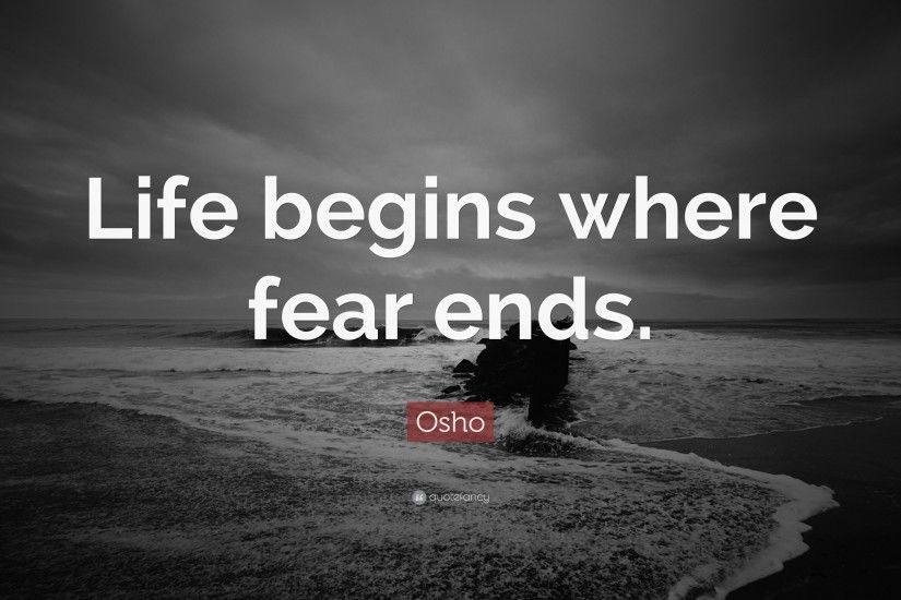 Osho Quote: “Life begins where fear ends.”