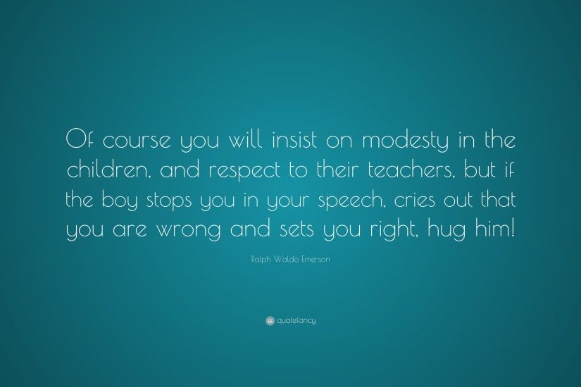 Ralph Waldo Emerson Quote: “Of course you will insist on modesty in the  children