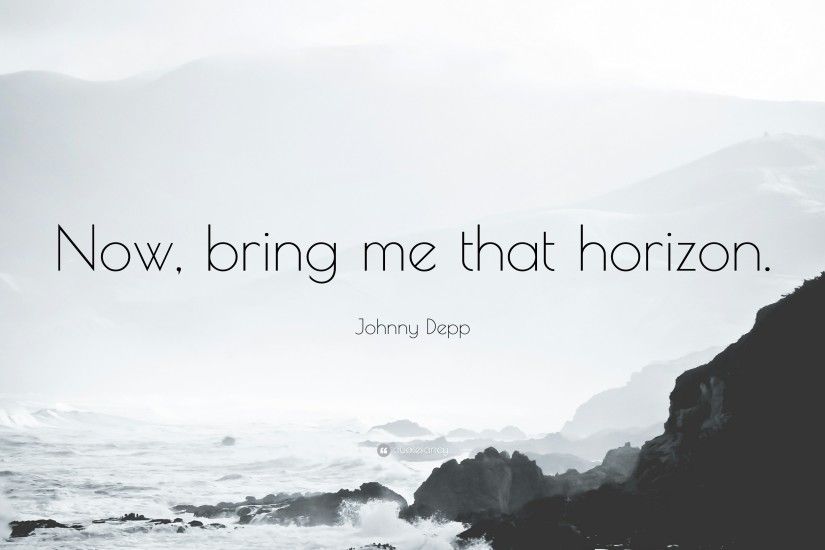 Johnny Depp Quote: “Now, bring me that horizon.”
