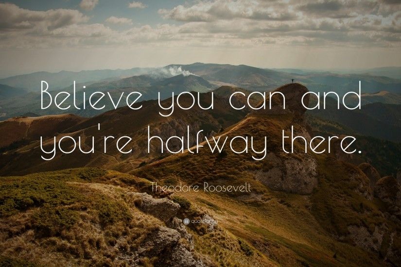 Courage Quotes: “Believe you can and you're halfway there.” —