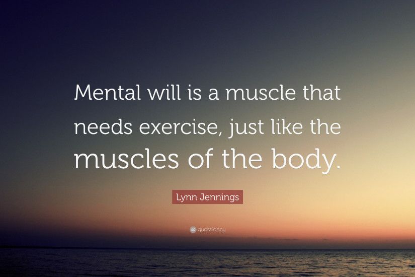 Lynn Jennings Quote: “Mental will is a muscle that needs exercise, just like