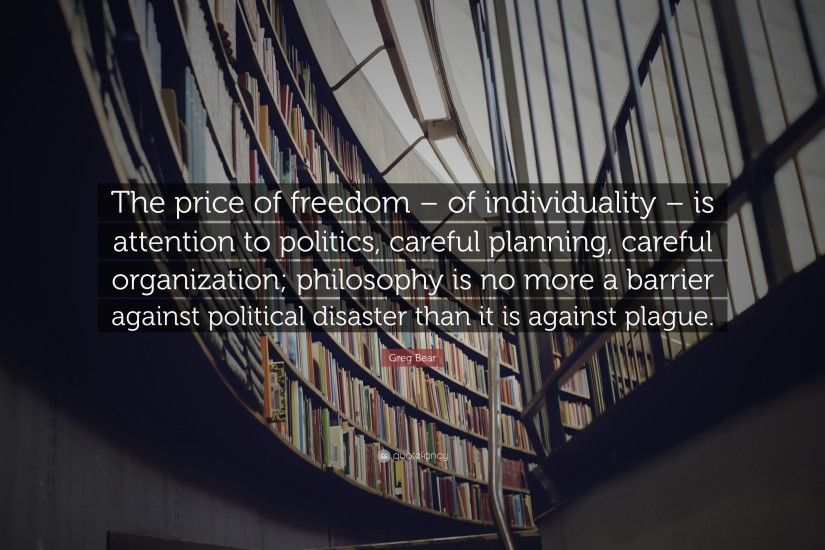 Greg Bear Quote: “The price of freedom – of individuality – is attention to