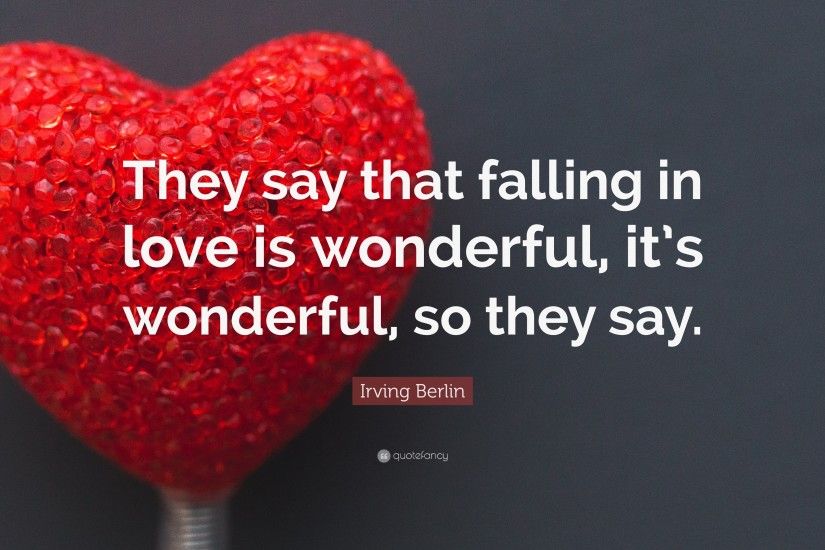 Irving Berlin Quote: “They say that falling in love is wonderful, it's  wonderful
