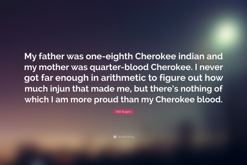 Will Rogers Quote: “My father was one-eighth Cherokee indian and my mother