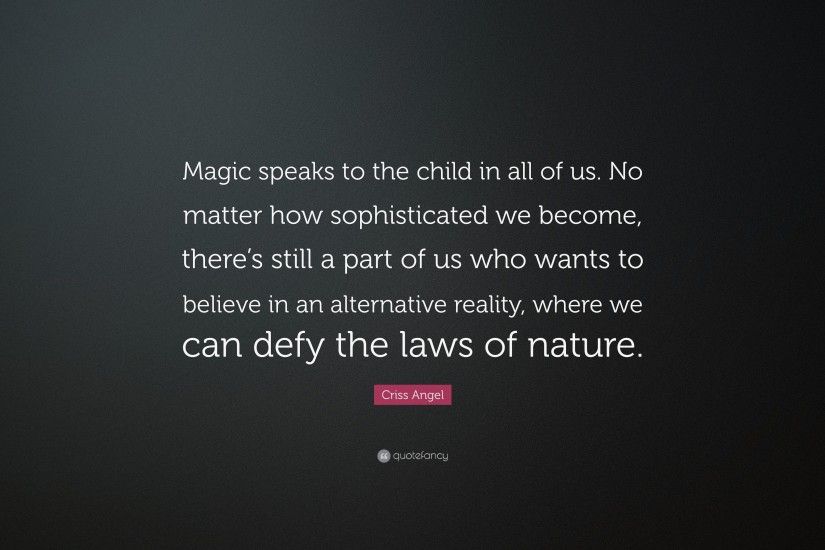 Criss Angel Quote: “Magic speaks to the child in all of us. No
