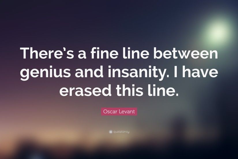 Oscar Levant Quote: “There's a fine line between genius and insanity. I have