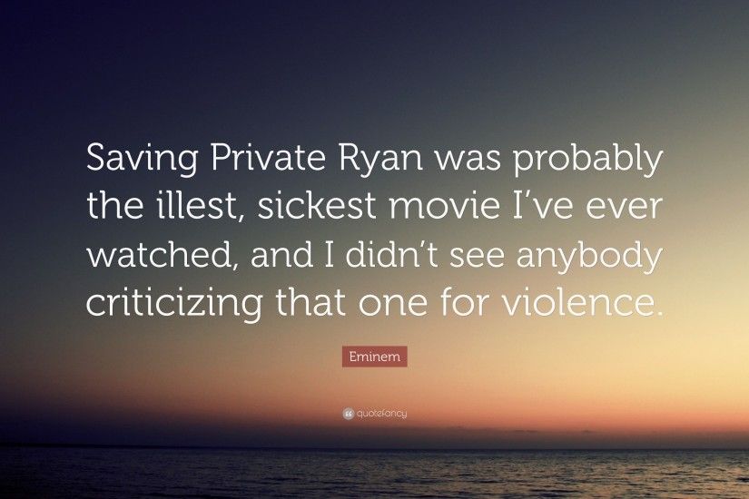 Eminem Quote: “Saving Private Ryan was probably the illest, sickest movie I'