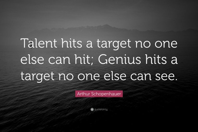 Arthur Schopenhauer Quote: “Talent hits a target no one else can hit; Genius