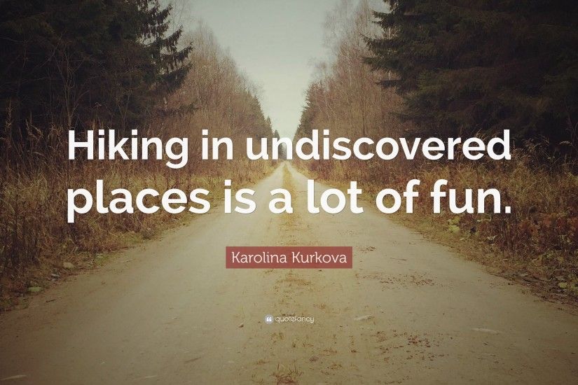 Karolina Kurkova Quote: “Hiking in undiscovered places is a lot of fun.”