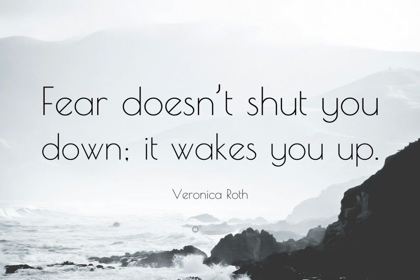 Veronica Roth Quote: “Fear doesn't shut you down; it wakes you
