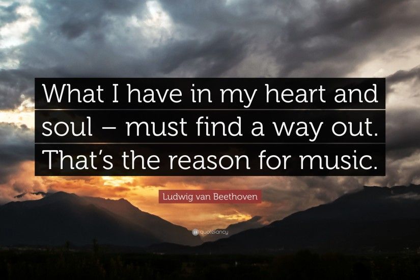 Ludwig van Beethoven Quote: “What I have in my heart and soul – must