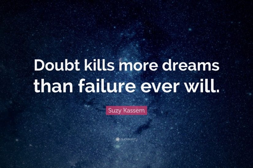 Courage Quotes: “Doubt kills more dreams than failure ever will.” — Suzy