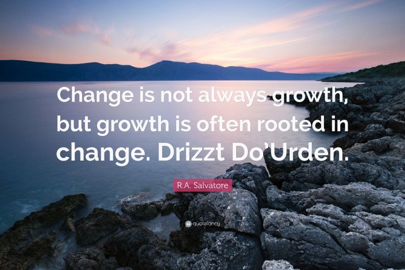R.A. Salvatore Quote: “Change is not always growth, but growth is often  rooted