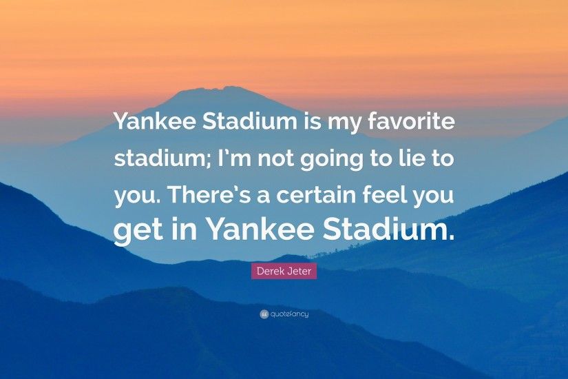 Derek Jeter Quote: “Yankee Stadium is my favorite stadium; I'm not