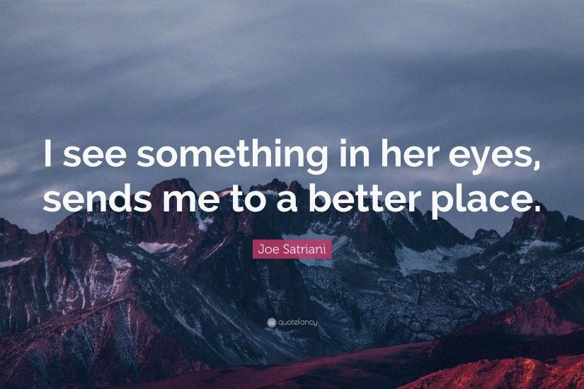 Joe Satriani Quote: “I see something in her eyes, sends me to a