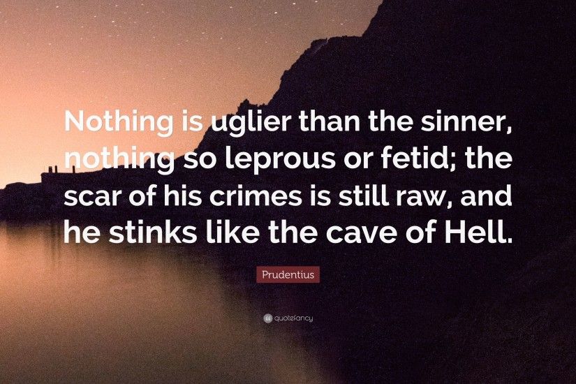 Prudentius Quote: “Nothing is uglier than the sinner, nothing so leprous or  fetid