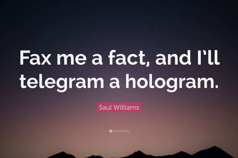 Saul Williams Quote: “Fax me a fact, and I'll telegram a