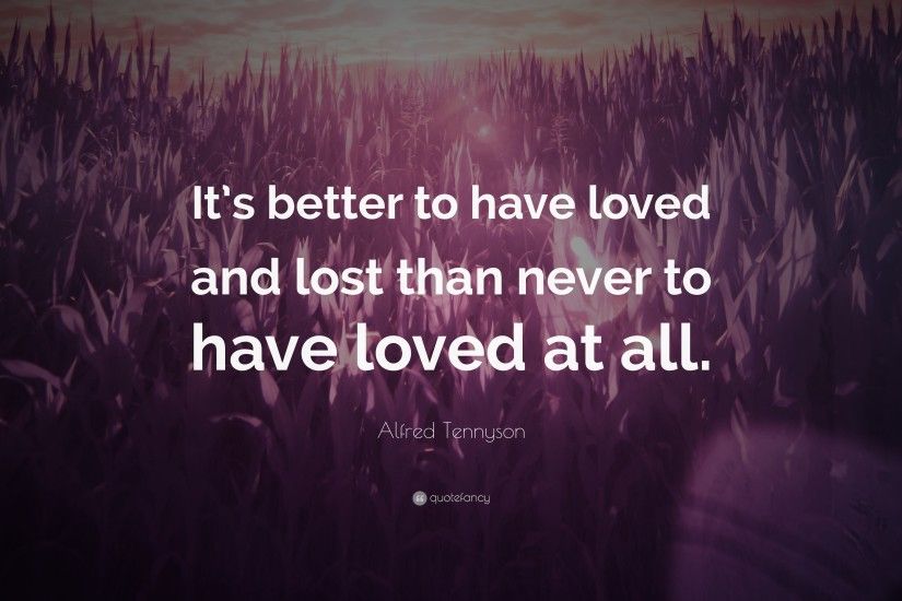 Love Quotes: “It's better to have loved and lost than never to have loved